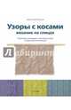 Узоры с косами. Вязание на спицах. Пошаговые инструкции, несложные узоры и модели для начинающих, Уоттерсон Линн 