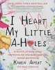 I Heart My Little A-Holes: A Bunch of Holy-Crap Moments No One Ever Told You about Parenting, Karen Alpert 