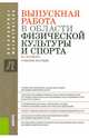 Выпускная работа в области физической культуры и спорта. Бакалавриат и магистра. Учебное пособие, Бабушкина Василина, Бурякин Феликс Григорьевич, Варфоломеева-Кунина Марина 