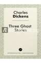 Three Ghost Stories, Charles Dickens 