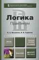 Логика. Практикум. Учебное пособие для бакалавров, К. А. Михайлов, В. В. Горбатов 