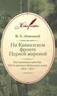 На кавказском фронте первой мировой: воспоминания капитана 155-го пехотного кубинского полка. 1914–1917, Левицкий Валентин Людвигович 