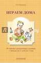 Играем дома. 10 готовых развивающих занятий с детьми от 1 года до 3 лет, Толкачева Татьяна Николаевна 