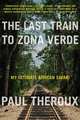 The Last Train to Zona Verde: My Ultimate African Safari, Paul Theroux 
