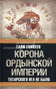 Корона Ордынской империи, или Татарского ига не было., Еникеев Гали Рашитович 