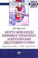 Энергосберегающее векторное управление асинхронными электродвигателями: обзор состояния и новые результаты: Монография / А.В. Борисевич. - (Научная мысль; Энергетика)., Борисевич А.В. 