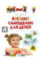 Веселые самоделки для детей. Методическое пособие для родителей и воспитателей, Морозова Дарья Владимировна 