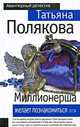 Миллионерша желает познакомиться, Татьяна Полякова 