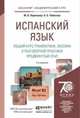 ИСПАНСКИЙ ЯЗЫК. ОБЩИЙ КУРС ГРАММАТИКИ, ЛЕКСИКИ И РАЗГОВОРНОЙ ПРАКТИКИ. ПРОДВИНУТЫЙ ЭТАП 2-е изд., испр. и доп. Учебник и практикум для академического бакалавриата, М. В. Ларионова, О. Б. Чибисова 