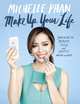 Make Up: Your Life Guide to Beauty, Style, and Success: Online and Off, Michelle Phan 