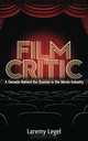 Film Critic: A Decade Behind the Scenes in the Movie Industry, Laremy Legel 