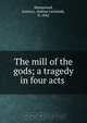 The mill of the gods; a tragedy in four acts, Junius Lackland Hempstead 
