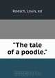 "The tale of a poodle.", Louis Roesch 