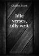 Idle verses, idly writ, Frank Chaffee 