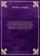 An essay on Spanish literature, containing its history, from the commencement of the twelfth century, to the present time; with an account of the best writers, in their several departments, and some critical remarks: followed by a history of the Spanish d, Angel Anaya 