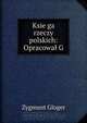 Ksie?ga rzeczy polskich: Opracowal G., Zygmunt Gloger 
