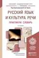 РУССКИЙ ЯЗЫК И КУЛЬТУРА РЕЧИ. ПРАКТИКУМ. СЛОВАРЬ 2-е изд., пер. и доп. Учебно-практическое пособие для академического бакалавриата, Черняк В.Д. - Отв. ред. 