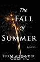 The Fall of Summer, Ted M. Alexander 