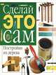 Дизайн вашего сада. Постройки из дерева, 
