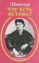 Что есть Истина?: Сборник (сост. Сухорукова Т.О., Мызников В.И.; пер. с англ. Хатунцева Ю.А.; прим. Цыркова Б.М., Логаевой Е.А.). Серия: Белый лотос, Блаватская Е.П. 