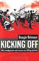Kicking Off: Why Hooliganism and Racism are Killing Football, Dougie Brimson 