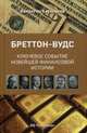 Бреттон-Вудс. Ключевое событие мировой финансовой истории. К 70-летию Бреттон-Вудской международной конференции, Катасонов Валентин Юрьевич 