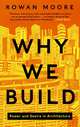 Why We Build: Power and Desire in Architecture, Rowan Moore 