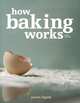 How Baking Works: Exploring the Fundamentals of Baking Science, Paula Figoni 