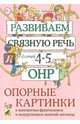 Развиваем связную речь у детей 4-5 лет с ОНР. Опорные картинки к конспектам фронтальных и подгрупповых занятий логопеда, Арбекова Нелли Евгеньевна 