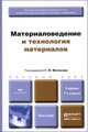 Материаловедение и технология материалов: Учебник для бакалавров / Г.П. Фетисов, В.М. Матюнин, В.С. Соколов; Под ред. Г.П. Фетисов. - 7-e изд., перераб. и доп. - (Бакалавр. Базовый, Матюнин В.М., Соколов В.С. 