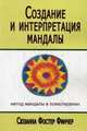 Создание и интерпретация мандалы. Метод Мандалы в психотерапии, Сюзанна Фостер Финчер 