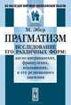Прагматизм. Исследование его различных форм. англо-американских, французских, итальянских, и его религиозного значения, М. Эбер 