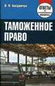 Таможенное право: ответы на экзаменационные вопросы / В.П. Богданчук., Богданчук Виктория Петровна 