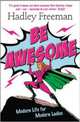 Be Awesome: Modern Life for Modern Ladies, Freeman Hadley 