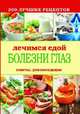 200 лучших рецептов. Лечимся едой. Болезни глаз. Советы, рекомендации, Сост. Кашин С.П. 