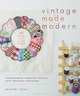 Vintage Made Modern: Transforming Timeworn Textiles into Treasured Heirlooms, Jennifer Casa 