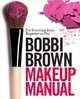 Bobbi Brown Makeup Manual: For Everyone from Beginner to Pro, Bobbi Brown 