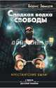 Сладкая водка свободы. Арестантские были / Б.Ю. Земцов. - (Проза русской неволи)., Земцов Борис Юрьевич 
