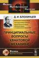 Принципиальные вопросы квантовой механики, Д. И. Блохинцев 