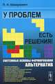 У проблем есть решения! Системные основы формирования альтернатив, П. Н. Шимукович 