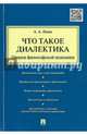 Что такое диалектика.Очерки философской полемики.-М.:Проспект,2015., Ивин Александр Архипович 