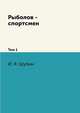 Рыболов - спортсмен. Том 1, И. Я. Шубин 