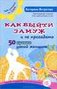 Как выйти замуж и не прогадать. 50 правил умной женщины, Катерина Истратова 