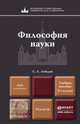 ФИЛОСОФИЯ НАУКИ 2-е изд., пер. и доп. Учебное пособие для магистров, Лебедев Сергей Александрович 