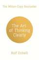 The Art of Thinking Clearly. Better Thinking, Better Decisions, Dobelli Rolf 