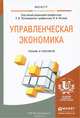 УПРАВЛЕНЧЕСКАЯ ЭКОНОМИКА. Учебник и практикум для магистратуры, Пономаренко Е.В. - Отв. ред., Исаев В.А. - Отв. ред. 