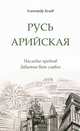 Русь арийская. 2-е изд. Наследие предков. Забытые боги славян, Белов Александр Иванович 