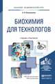 Биохимия для технологов. Учебник и практикум для академического бакалавриата, Новокшанова Алла Львовна 
