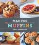 Mad for Muffins: 70 Amazing Muffin Recipes from Savory to Sweet, Jean Anderson 
