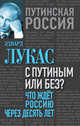 С Путиным или без? Что ждет Россию через десять лет, Эдвард Лукас 